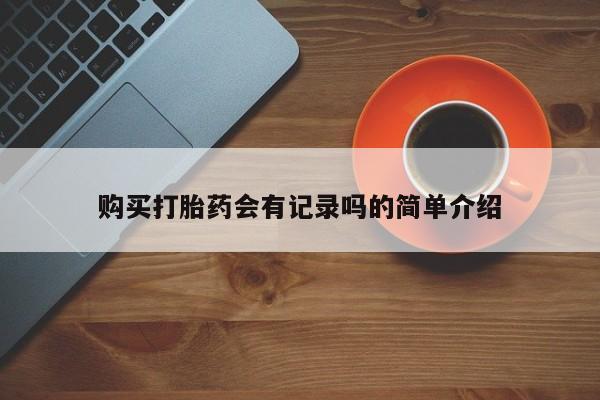 有私人卖打胎药吗购买打胎药会有记录吗的简单介绍