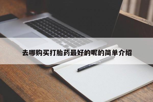 有私人卖打胎药吗去哪购买打胎药最好的呢的简单介绍