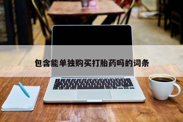 有私人卖打胎药吗包含能单独购买打胎药吗的词条