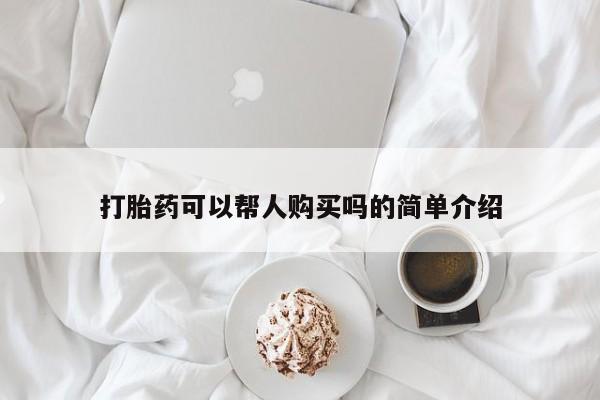 有私人卖打胎药吗打胎药可以帮人购买吗的简单介绍