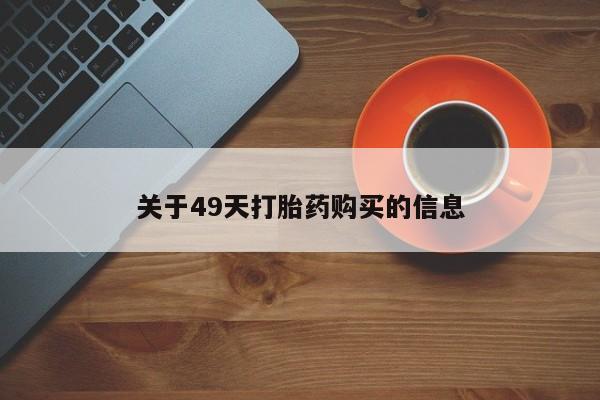 有私人卖打胎药吗关于49天打胎药购买的信息