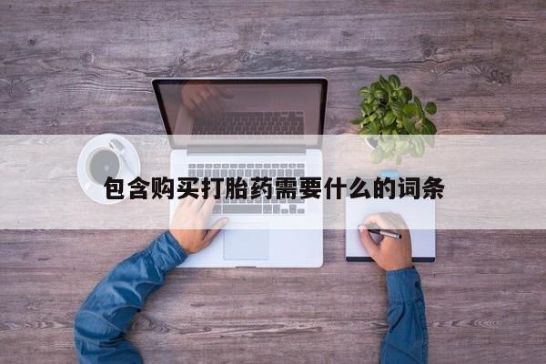 有私人卖打胎药吗包含购买打胎药需要什么的词条